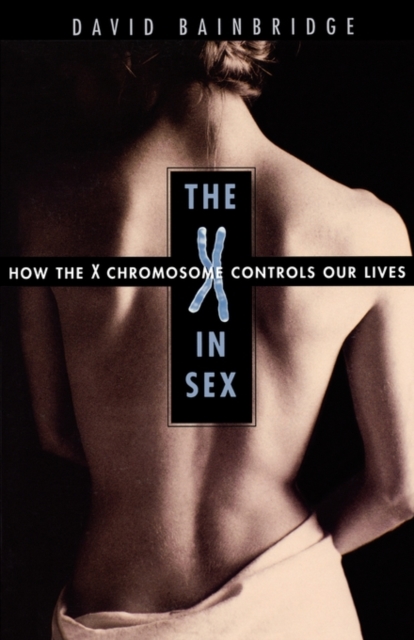 The X in Sex : How the X Chromosome Controls Our Lives, Paperback / softback Book