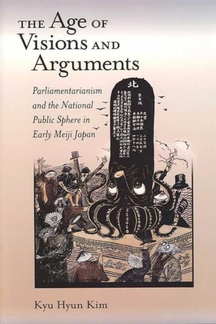 The Age of Visions and Arguments : Parliamentarianism and the National Public Sphere in Early Meiji Japan, Hardback Book