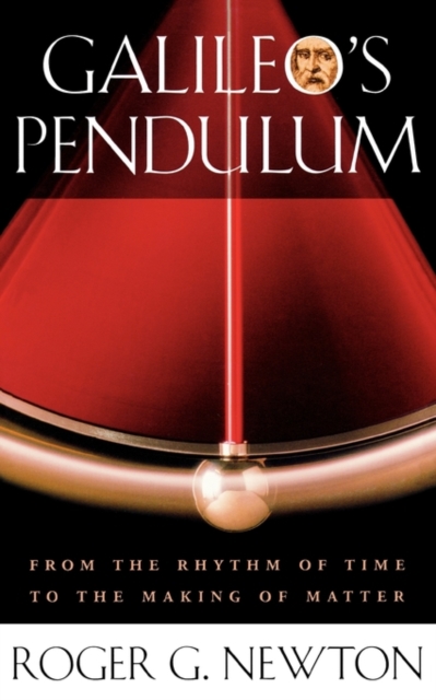 Galileo’s Pendulum : From the Rhythm of Time to the Making of Matter, Paperback / softback Book