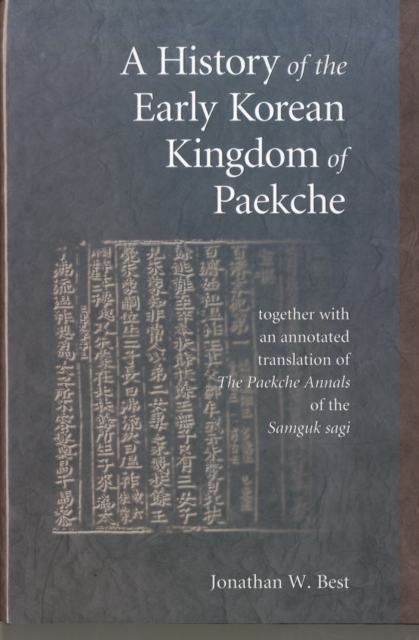 A History of the Early Korean Kingdom of Paekche, together with an annotated translation of The Paekche Annals of the Samguk sagi, Hardback Book