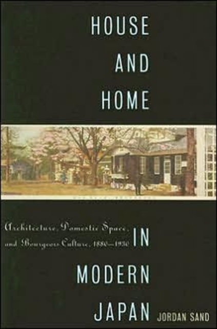 House and Home in Modern Japan : Architecture, Domestic Space, and Bourgeois Culture, 1880-1930, Paperback / softback Book