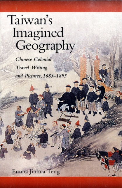Taiwan’s Imagined Geography : Chinese Colonial Travel Writing and Pictures, 1683–1895, Paperback / softback Book