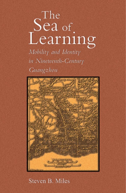 The Sea of Learning : Mobility and Identity in Nineteenth-Century Guangzhou, Hardback Book