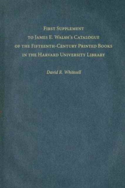 First Supplement to James E. Walsh’s Catalogue of the Fifteenth-Century Printed Books in the Harvard University Library, Hardback Book