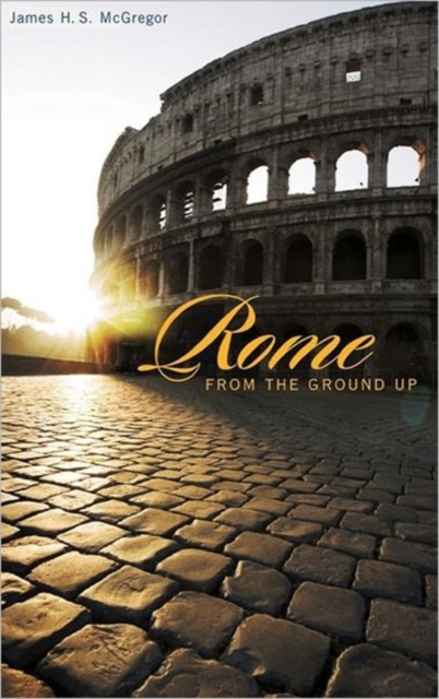 Rome from the Ground Up, Paperback / softback Book