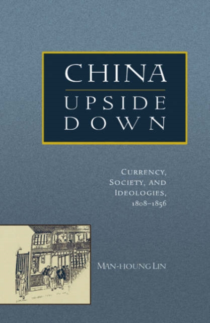 China Upside Down : Currency, Society, and Ideologies, 1808-1856, Hardback Book
