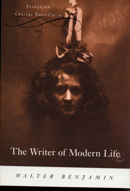 The Writer of Modern Life : Essays on Charles Baudelaire, Paperback / softback Book