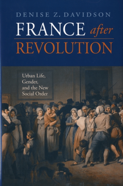 France after Revolution : Urban Life, Gender, and the New Social Order, Hardback Book
