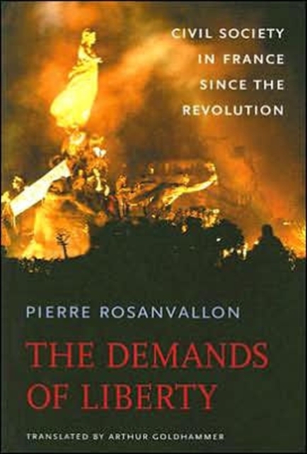 The Demands of Liberty : Civil Society in France since the Revolution, Hardback Book