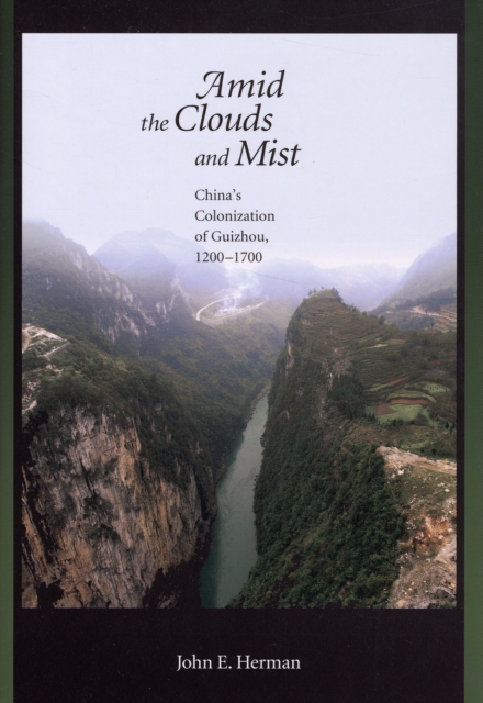 Amid the Clouds and Mist : China’s Colonization of Guizhou, 1200–1700, Hardback Book