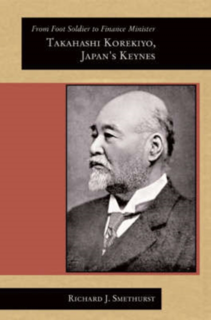 From Foot Soldier to Finance Minister : Takahashi Korekiyo, Japan’s Keynes, Hardback Book