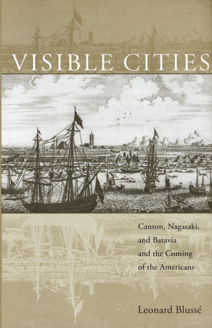Visible Cities : Canton, Nagasaki, and Batavia and the Coming of the Americans, Hardback Book