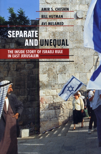 Separate and Unequal : The Inside Story of Israeli Rule in East Jerusalem, PDF eBook