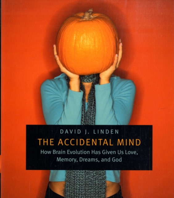 The Accidental Mind : How Brain Evolution Has Given Us Love, Memory, Dreams, and God, Paperback / softback Book