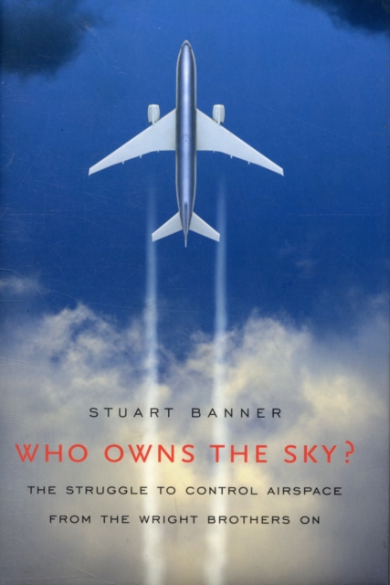 Who Owns the Sky? : The Struggle to Control Airspace from the Wright Brothers On, Hardback Book