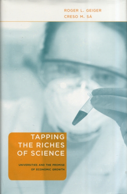 Tapping the Riches of Science : Universities and the Promise of Economic Growth, Hardback Book