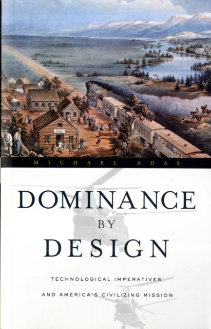 Dominance by Design : Technological Imperatives and America's Civilizing Mission, Paperback / softback Book