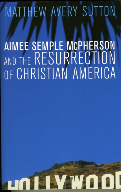 Aimee Semple McPherson and the Resurrection of Christian America, Paperback / softback Book