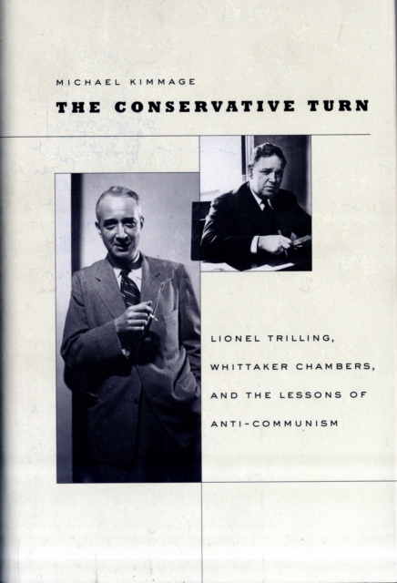The Conservative Turn : Lionel Trilling, Whittaker Chambers, and the Lessons of Anti-Communism, Hardback Book