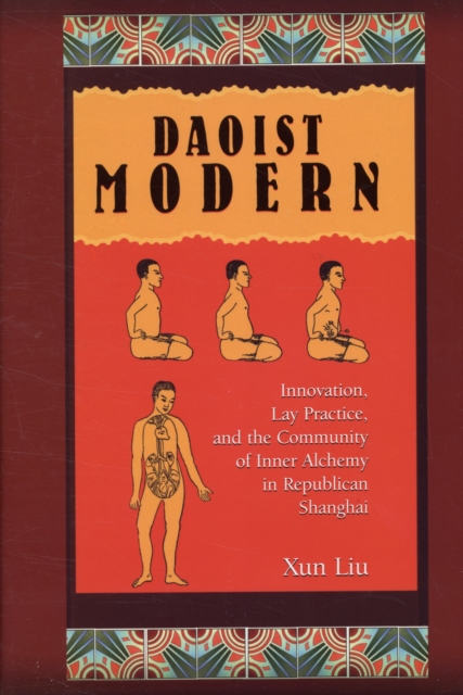 Daoist Modern : Innovation, Lay Practice, and the Community of Inner Alchemy in Republican Shanghai, Hardback Book