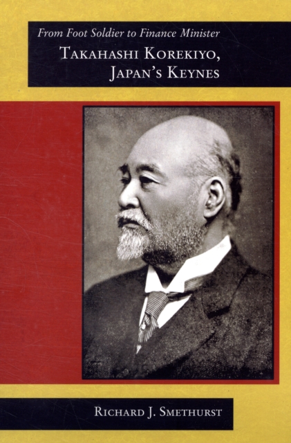 From Foot Soldier to Finance Minister : Takahashi Korekiyo, Japan’s Keynes, Paperback / softback Book