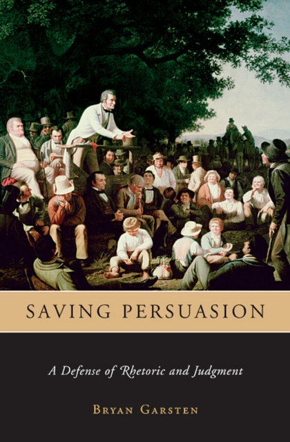 Saving Persuasion : A Defense of Rhetoric and Judgment, PDF eBook
