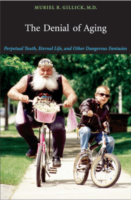 The Denial of Aging : Perpetual Youth, Eternal Life, and Other Dangerous Fantasies, EPUB eBook
