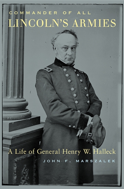 Commander of All Lincoln's Armies : A Life of General Henry W. Halleck, PDF eBook