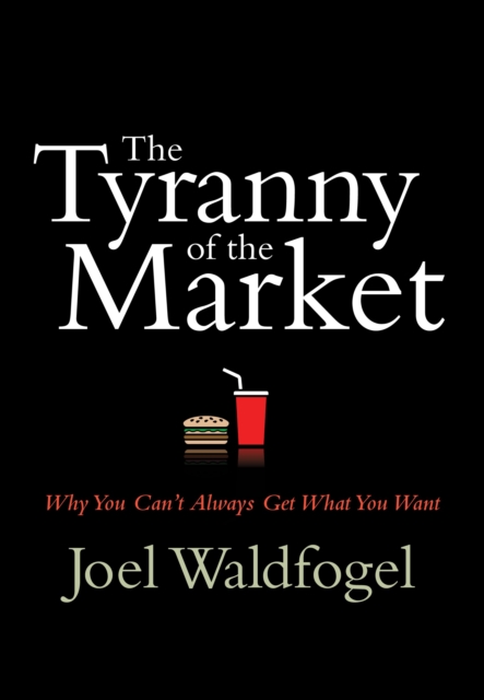 The Tyranny of the Market : Why You Can’t Always Get What You Want, PDF eBook