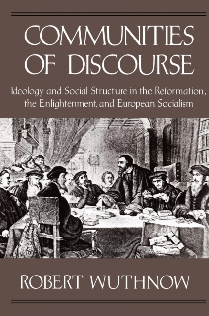 Communities of Discourse : Ideology and Social Structure in the Reformation, the Enlightenment, and European Socialism, PDF eBook