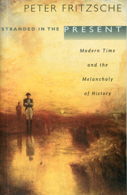 Stranded in the Present : Modern Time and the Melancholy of History, Paperback / softback Book