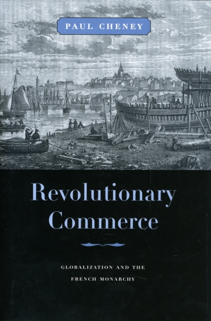 Revolutionary Commerce : Globalization and the French Monarchy, Hardback Book