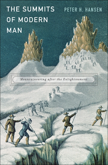 The Summits of Modern Man : Mountaineering after the Enlightenment, Hardback Book