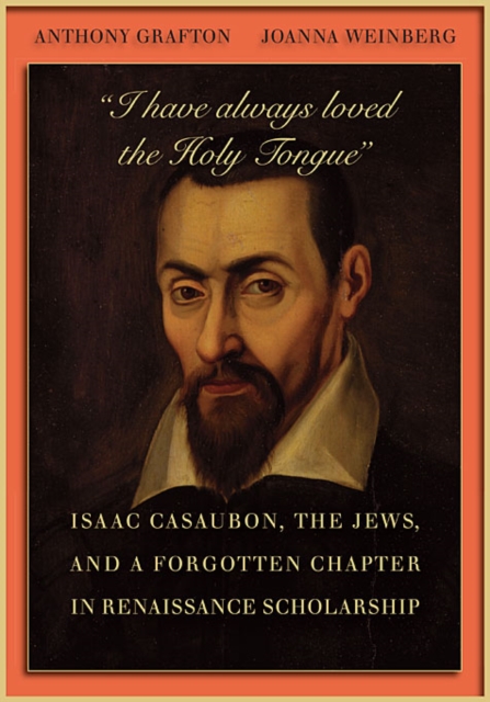 “I have always loved the Holy Tongue” : Isaac Casaubon, the Jews, and a Forgotten Chapter in Renaissance Scholarship, Hardback Book