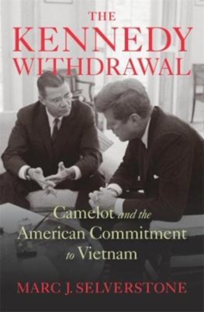 The Kennedy Withdrawal : Camelot and the American Commitment to Vietnam, Hardback Book