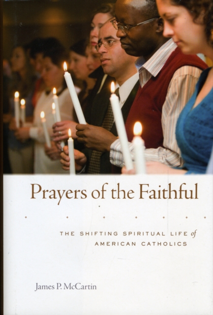 Prayers of the Faithful : The Shifting Spiritual Life of American Catholics, Hardback Book