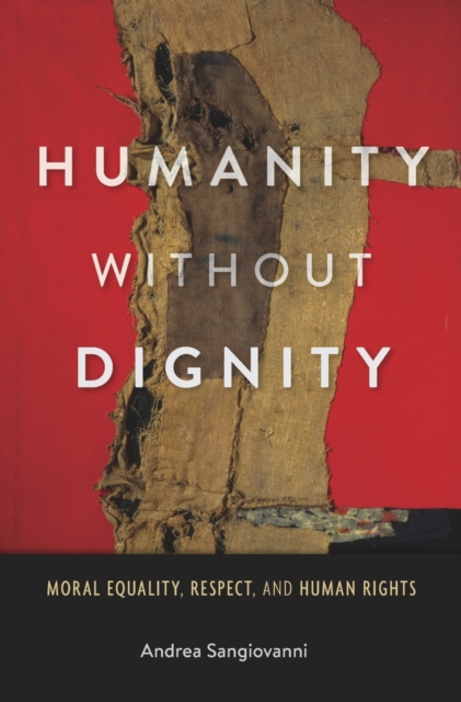 Humanity without Dignity : Moral Equality, Respect, and Human Rights, Hardback Book