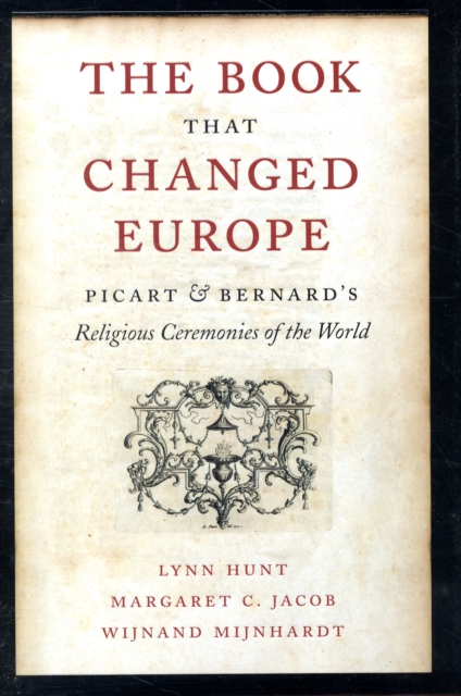The Book That Changed Europe : Picart and Bernard’s Religious Ceremonies of the World, Hardback Book
