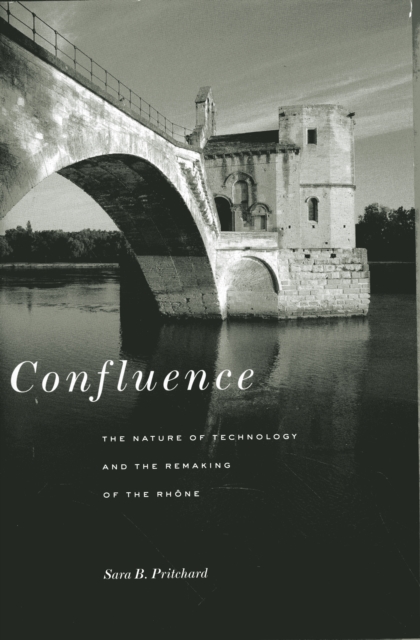 Confluence : The Nature of Technology and the Remaking of the Rhone, Hardback Book