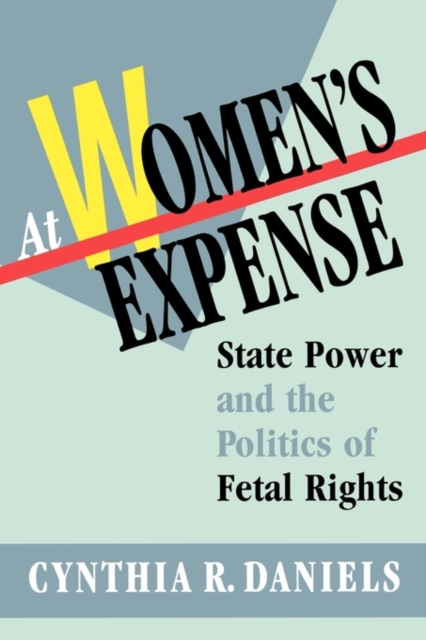 At Women’s Expense : State Power and the Politics of Fetal Rights, Paperback / softback Book