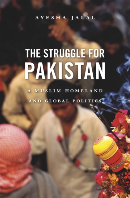 The Struggle for Pakistan : A Muslim Homeland and Global Politics, Hardback Book