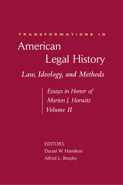 Transformations in American Legal History : Law, Ideology, and Methods: Essays in Honor of Morton J. Horwitz II, Hardback Book