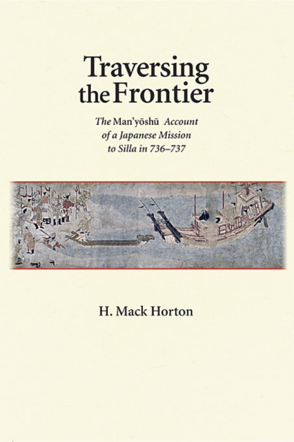 Traversing the Frontier : The Man'yoshu Account of a Japanese Mission to Silla in 736-737, Hardback Book