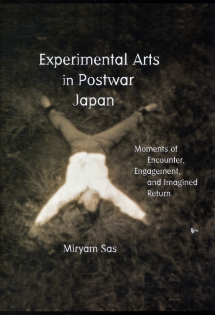 Experimental Arts in Postwar Japan : Moments of Encounter, Engagement, and Imagined Return, Hardback Book