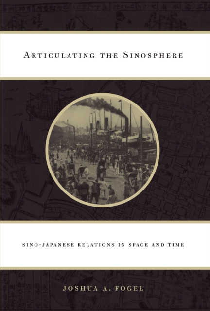 Articulating the Sinosphere : Sino-Japanese Relations in Space and Time, PDF eBook