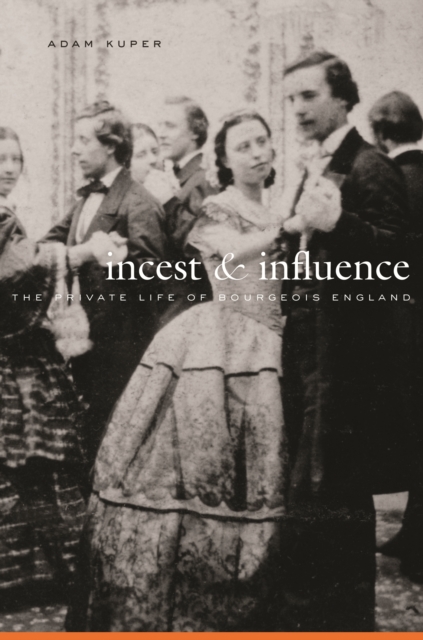 Incest and Influence : The Private Life of Bourgeois England, PDF eBook