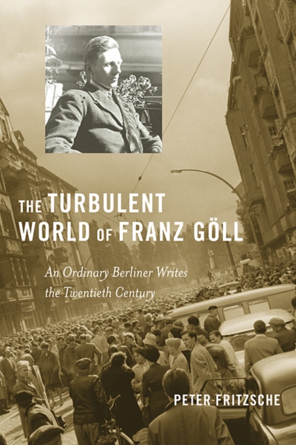 The Turbulent World of Franz Goll : An Ordinary Berliner Writes the Twentieth Century, Hardback Book