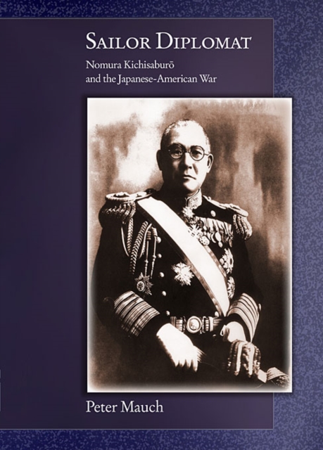 Sailor Diplomat : Nomura Kichisaburo and the Japanese-American War, Hardback Book