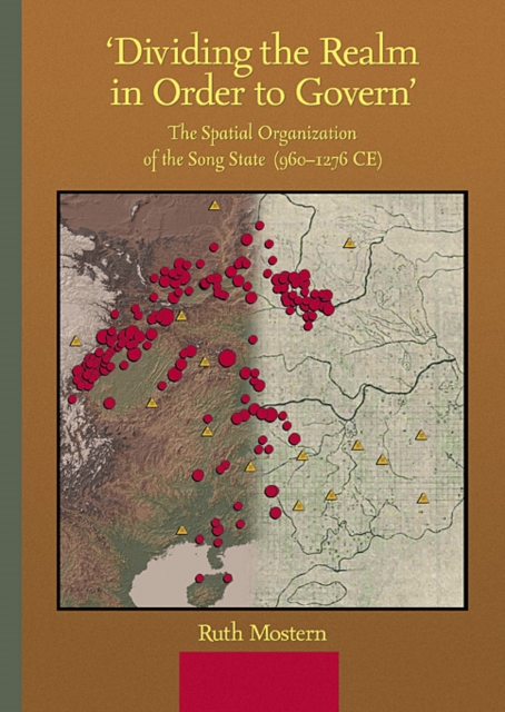 ‘Dividing the Realm in Order to Govern’ : The Spatial Organization of the Song State (960–1276 CE), Hardback Book