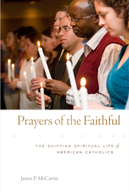 Prayers of the Faithful : The Shifting Spiritual Life of American Catholics, PDF eBook